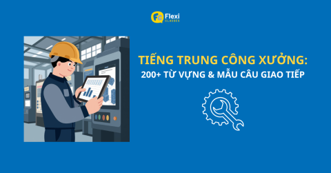 Bài viết tổng hợp về tiếng Trung công xưởng bao gồm từ vựng và mẫu câu giao tiếp