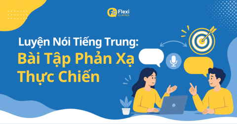Người học luyện nói tiếng Trung giao tiếp với bài tập phản xạ thực chiến